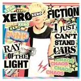 XERO FICTION / RAY OF THE LIGHT / I JUST CAN'T STAND CARS