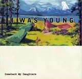 COMEBACK MY DAUGHTERS / I WAS YOUNG