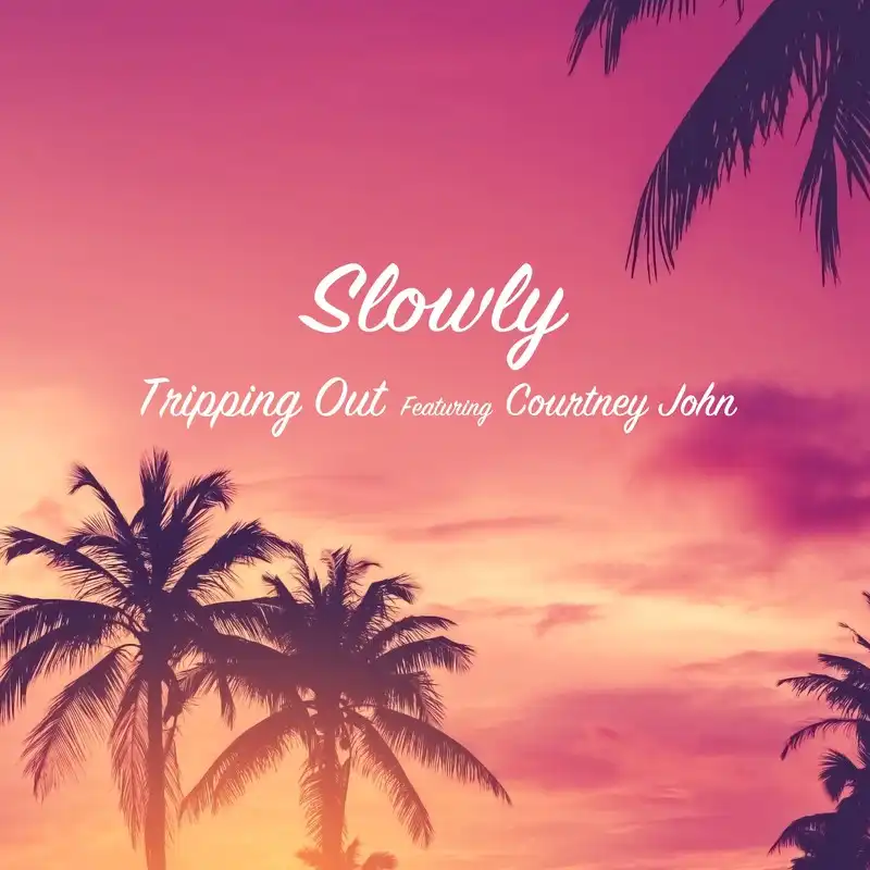 SLOWLY / TRIPPING OUT FEATURING COURTNEY JOHN