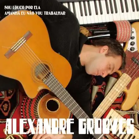 ALEXANDRE GROOVES / SOU LOUCO POR ELA