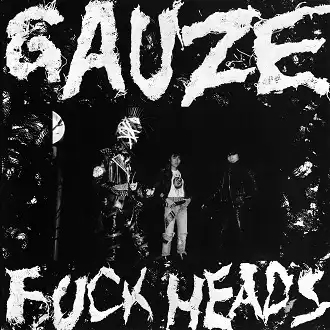 GAUZE / FUCK HEADS