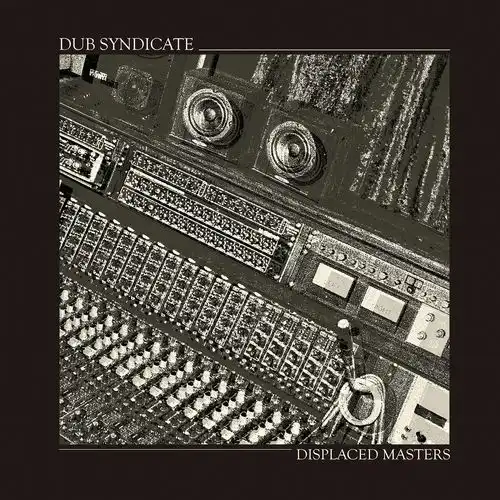 DUB SYNDICATE / DISPLACED MASTERS