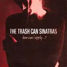 TRASH CAN SINATRAS / HOW CAN I APPLY...?