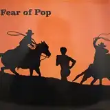 FEAR OF POP ‎/ VOLUME I