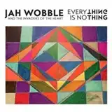 JAH WOBBLE & THE INVADERS OF THE HEART / EVERYTHING IS NOTHING
