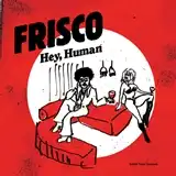 FRISCO / HEY, HUMAN