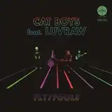 CAT BOYS FEAT. LUVRAW / FLY  FOOLS