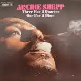 ARCHIE SHEPP ‎/ THREE FOR A QUARTER ONE FOR A DIM