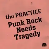PRACTICE / PUNK ROCK NEEDS TRAGEDY