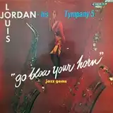 LOUIS JORDAN & HIS TYMPANY 5 ‎/ GO BLOW YOUR HORN