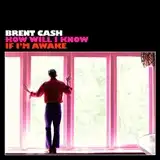 BRENT CASH / HOW WILL I KNOW IF I'M AWAKE