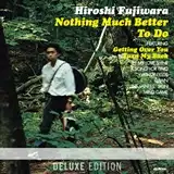 ƣҥ (HIROSHI FUJIWARA) / NOTHING MUCH BETTER TO DO (DELUXE EDITION)