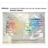 KEIICHIRO SHIBUYA (ëİϺ) / ATAK019 SOUNDTRACK FOR CHILDREN WHO WON'T DIE, SHUSAKU ARAKAWA