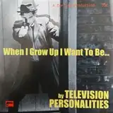 TELEVISION PERSONALITIES / WHEN I GROW UP I WANT