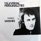 TELEVISION PERSONALITIES / THREE WISHES