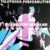 TELEVISION PERSONALITIES / I WAS A MOD BEFORE YOU 