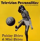 TELEVISION PERSONALITIES ‎/ PAISLEY SHIRTS & MINI