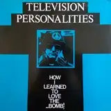 TELEVISION PERSONALITIES ‎/ HOW I LEARNED TO LOVE THE BOMB