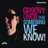 GROOVY UNCLE ‎/ PLAY SOMETHING WE KNOW!