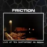 FRICTION / LIVE AT EX MATTATOIO IN ROMA