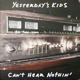 YESTERDAY'S KIDS ‎/ CAN'T HEAR NOTHIN'