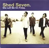 SHED SEVEN / SHE LEFT ME ON FRIDAY