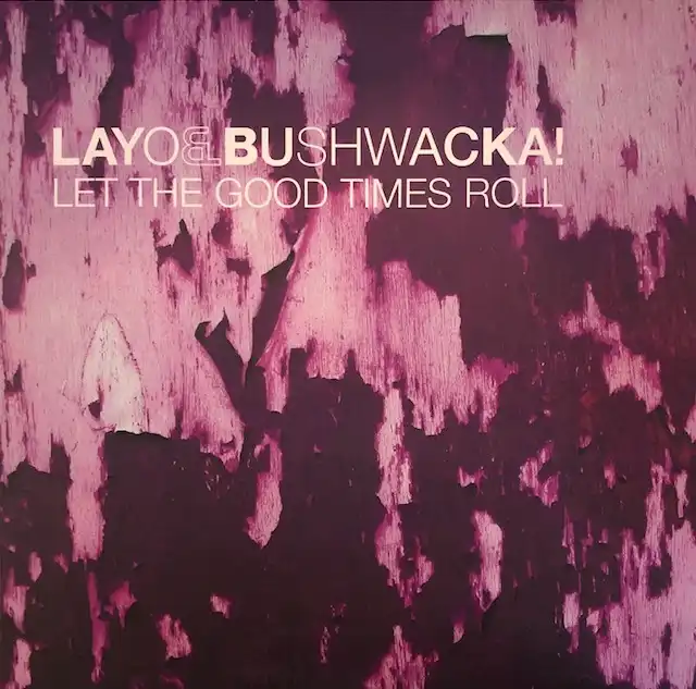 LAYO & BUSHWACKA / LET THE GOOD TIMES ROLL