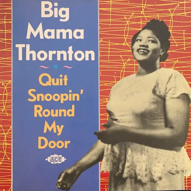 BIG MAMA THORNTON / QUIT SNOOPIN ROUND MY DOOR
