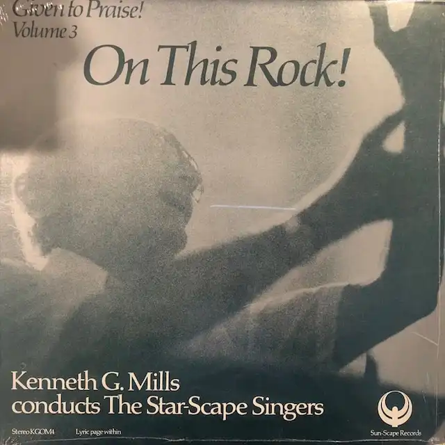 KENNETH G. MILLS CONDUCTS THE STAR-SCAPE SINGERS / GIVEN TO PRAISE! VOLUME 3 ON THIS ROCK!