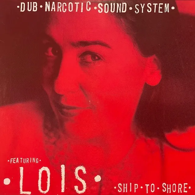 DUB NARCOTIC SOUND SYSTEM FEAT. LOIS / SHIP TO SHORE