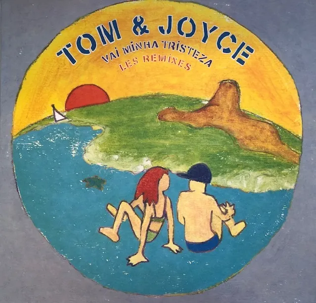 TOM & JOYCE / VAI MINHA TRISTEZA (LES REMIXES)