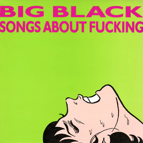 BIG BLACK / SONGS ABOUT FUCKING (REISSUE)