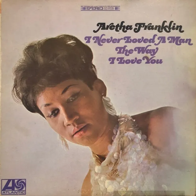 ARETHA FRANKLIN / I NEVER LOVED A MAN THE WAY I LOVE YOU